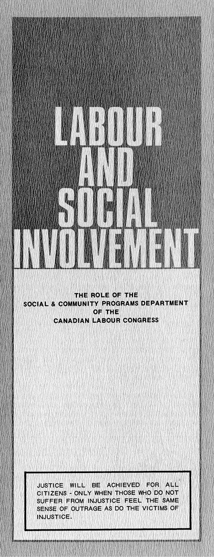 The front of a pamphlet with the heading: Labour and Social Involvement. Other wording on the pamphlet says: The role of the social and community programs department of the Canadian Labour Congress. The bottom of the pamphlet front says: Justice will be achieved for all citizens - only when those who do not suffer from injustice feel the same sense of outrage as do the victims of injustice.